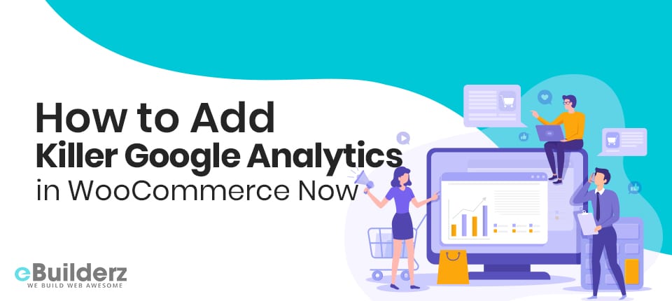 How to Add Killer Google Analytics in WooCommerce Now eBuilderz featured image