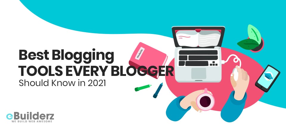 Best Blogging Tools Every Blogger Should Know in 2021 eBuilderz featured image