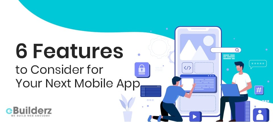 6 Features to Consider for Your Next Mobile App eBuilderz featured image