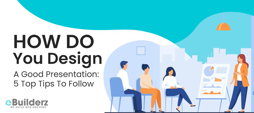 How Do You Design A Good Presentation 5 Top Tips To Follow eBuilderz featured image