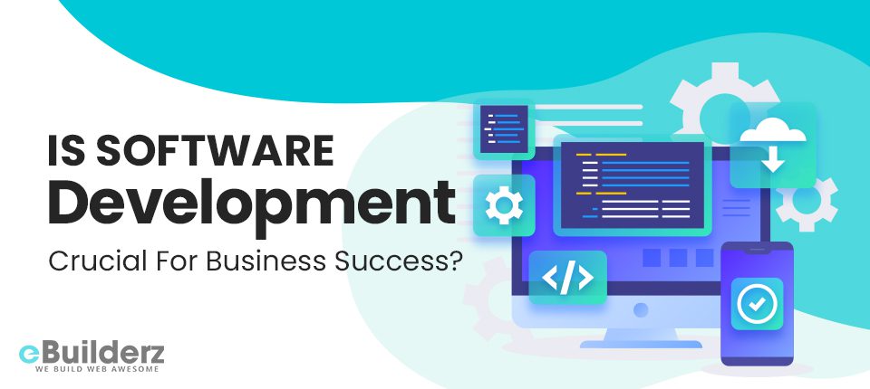 Is Software Development Crucial For Business Success eBuilderz featured image