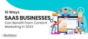10 Ways SaaS Businesses Can Benefit From Content Marketing In 2022 eBuilderz featured image 1