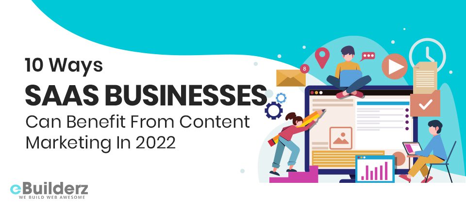 10 Ways SaaS Businesses Can Benefit From Content Marketing In 2022 eBuilderz featured image 1